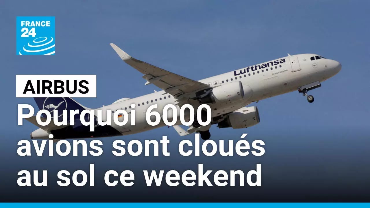 Pourquoi 6000 avions Airbus sont-ils cloués au sol à travers le monde ce weekend ? • FRANCE 24
