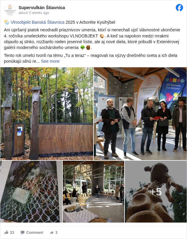 Supervulkán Štiavnica: 🌦 Vlnoobjekt Banská Štiavnica <https://www.facebook.com/vlnoobjekt?fref=mentions&ref=embed_post> 2025 v Arboréte Kysihýbel

 Ani upršaný piatok neodradil priaznivcov umenia, ktorí si nenechali ujsť slávnostné ukončenie 4. ročníka umeleckého workshopu VLNOOBJEKT 🎨. A keď sa napokon medzi mrakmi objavilo aj slnko, rozžiarilo nielen jesenné lístie, ale aj nové diela, ktoré pribudli v Exteriérovej galérii moderného sochárskeho umenia 🌳🪵.

 Tento rok umelci tvorili na tému „Tu a teraz“ – reagovali na výzvy dnešného sveta a ich diela ponúkajú silnú reflexiu v spojení s prírodou. Vďaka nim sa galéria rozrástla o ďalšie unikátne sochy a maľby, ktoré tu zostávajú trvalo vystavené.

 🖼 Lesnícke arborétum Kysihýbel <https://www.facebook.com/people/Lesn%C3%ADcke-arbor%C3%A9tum-Kysih%C3%BDbel/100031245416884/?fref=mentions&ref=embed_post> je v tomto období prístupné len na základe telefonickej dohody, takže ak si chcete užiť umenie v objatí prírody v pokojnej atmosfére – určite sa ozvite a príďte si pozrieť nové diela naživo.

 #BanskaStiavnica </hashtag/banskastiavnica?__eep__=6&fref=mentions&ref=embed_post> #ArboretumKysihybel </hashtag/arboretumkysihybel?__eep__=6&fref=mentions&ref=embed_post> #VLNOOBJEKT </hashtag/vlnoobjekt?__eep__=6&fref=mentions&ref=embed_post> #ExterierovaGaleria </hashtag/exterierovagaleria?__eep__=6&fref=mentions&ref=embed_post> #UmenieVPrírode </hashtag/umenievprírode?__eep__=6&fref=mentions&ref=embed_post> #RegionBanskaStiavnica </hashtag/regionbanskastiavnica?__eep__=6&fref=mentions&ref=embed_post> #Socha </hashtag/socha?__eep__=6&fref=mentions&ref=embed_post> #Maliarstvo </hashtag/maliarstvo?__eep__=6&fref=mentions&ref=embed_post> #SlovenskeUmenie </hashtag/slovenskeumenie?__eep__=6&fref=mentions&ref=embed_post> #KulturaZije </hashtag/kulturazije?__eep__=6&fref=mentions&ref=embed_post>

