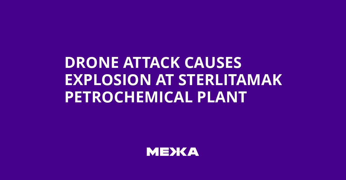 Drone Attack Causes Explosion at Sterlitamak Petrochemical Plant