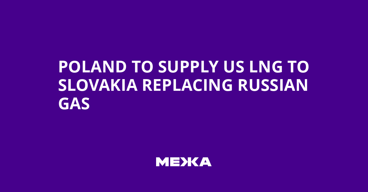 Poland to Supply US LNG to Slovakia Replacing Russian Gas | Ukraine news