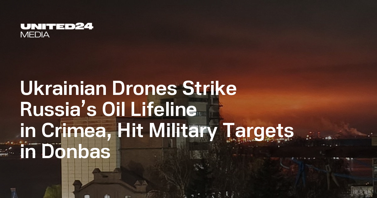 Ukrainian Drones Strike Russia’s Oil Lifeline in Crimea, Hit Military Targets in Donbas — UNITED24 Media