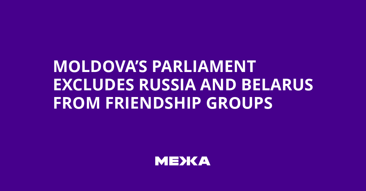 Moldova’s Parliament Excludes Russia and Belarus from Friendship Groups | Ukraine news