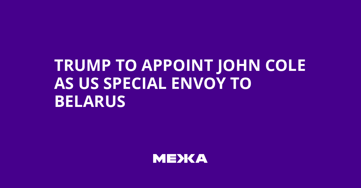 Trump to Appoint John Cole as US Special Envoy to Belarus | Ukraine news