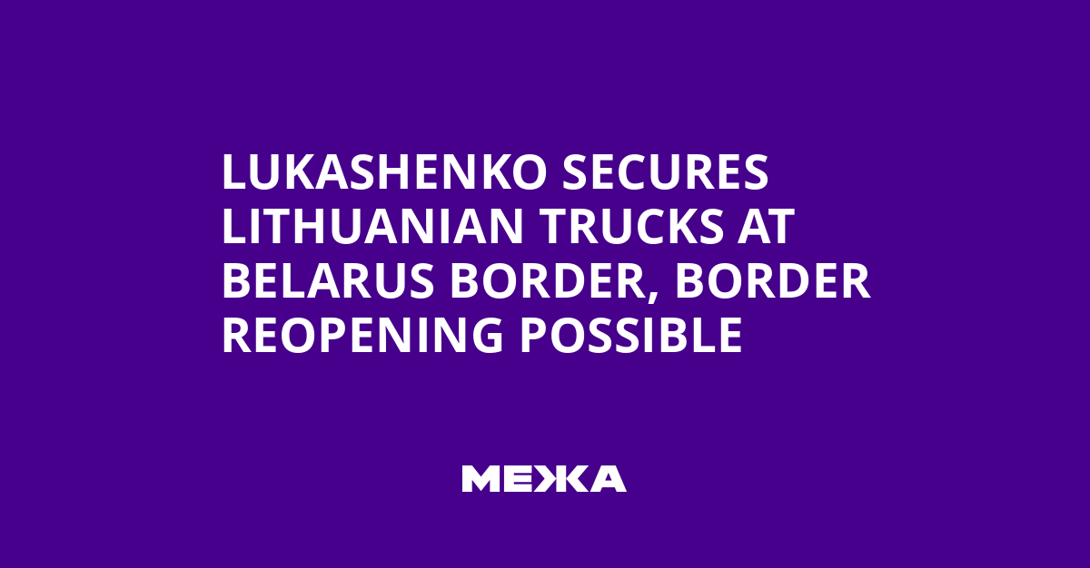 Lukashenko Secures Lithuanian Trucks at Belarus Border, Border Reopening Possible | Ukraine news