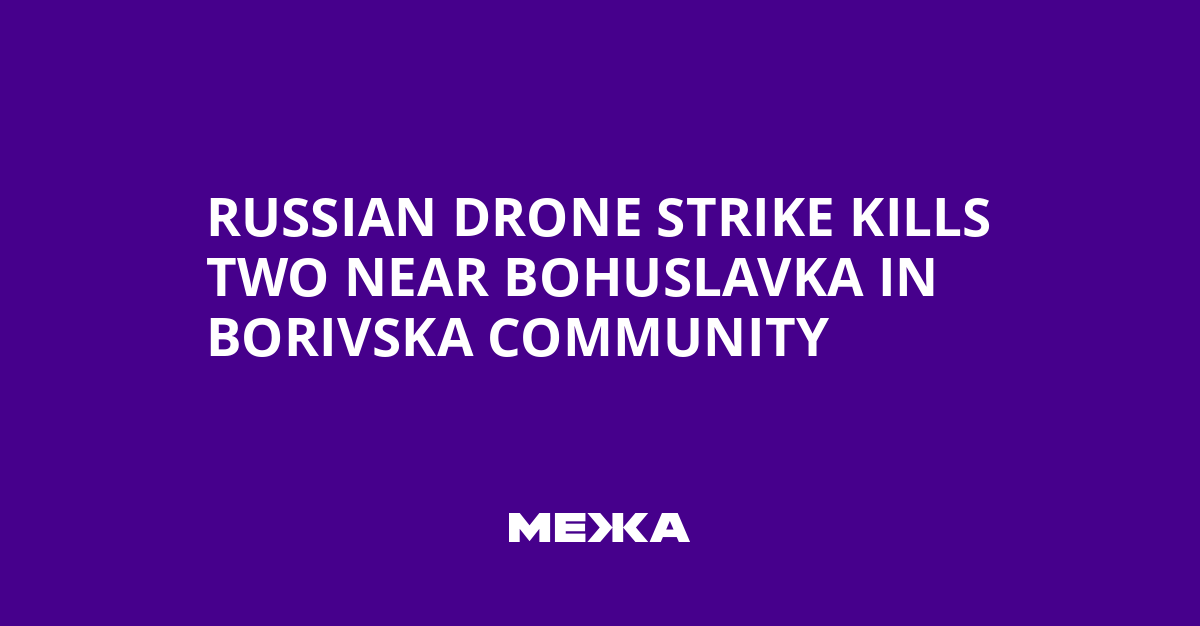 Russian Drone Strike Kills Two Near Bohuslavka in Borivska Community
