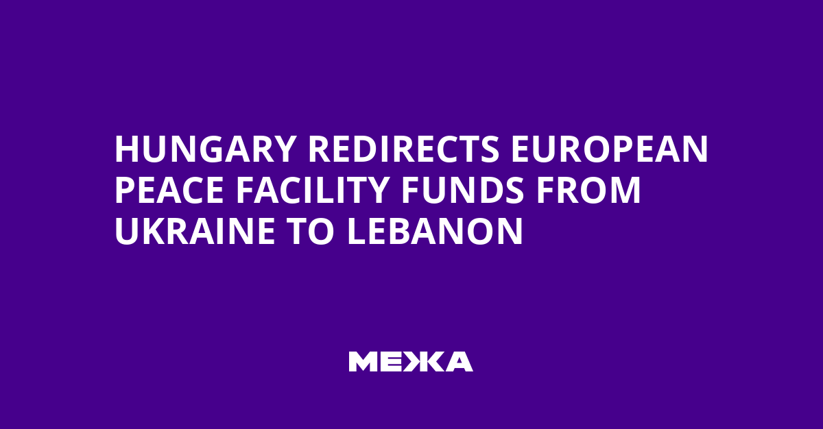 Hungary Redirects European Peace Facility Funds from Ukraine to Lebanon | Ukraine news
