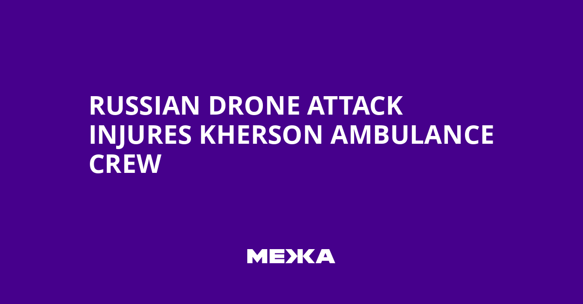 Russian Drone Attack Injures Kherson Ambulance Crew