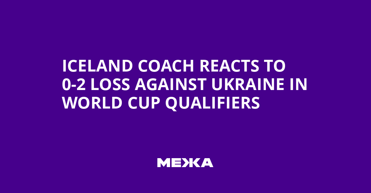 Iceland Coach Reacts to 0-2 Loss Against Ukraine in World Cup Qualifiers | Ukraine news