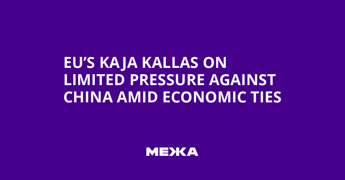 EU’s Kaja Kallas on Limited Pressure Against China Amid Economic Ties | Ukraine news