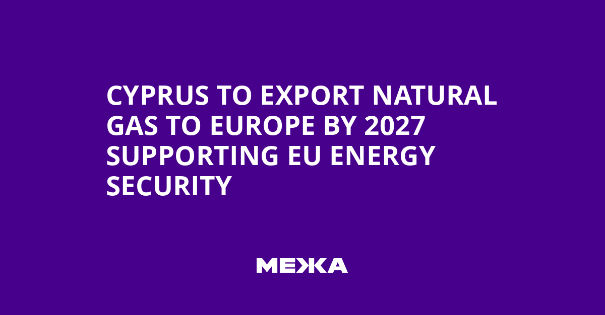 Cyprus to Export Natural Gas to Europe by 2027 Supporting EU Energy Security | Ukraine news