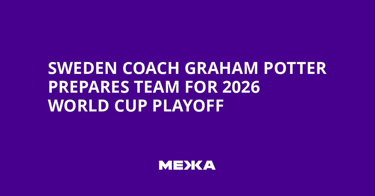 Sweden Coach Graham Potter Prepares Team for 2026 World Cup Playoff | Ukraine news