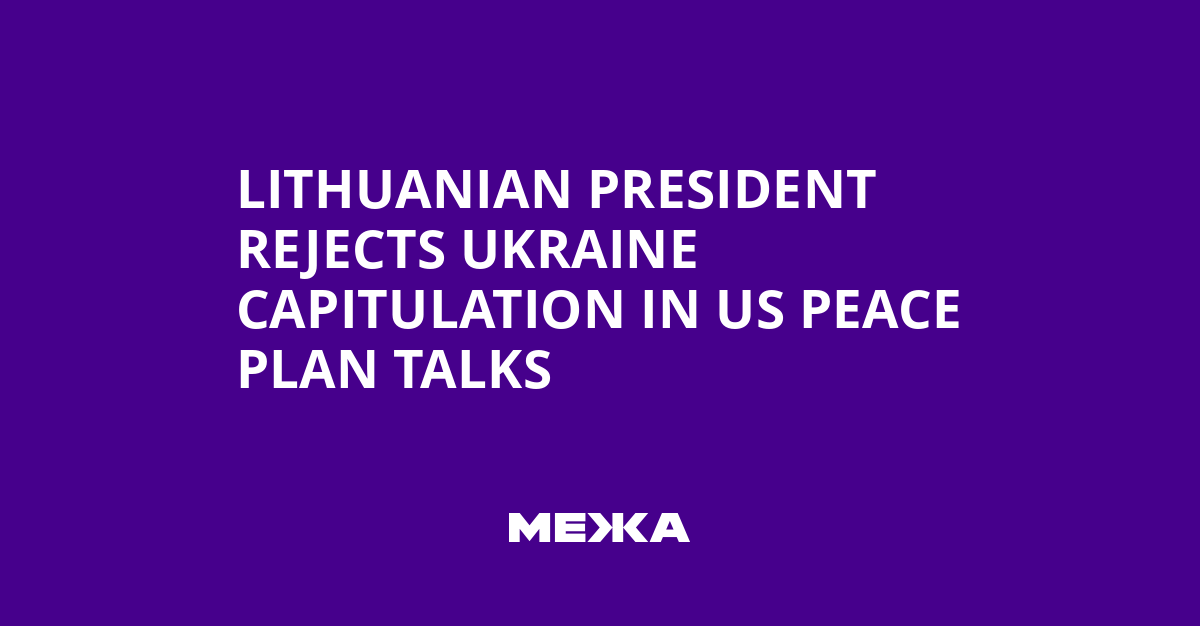 Lithuanian President Rejects Ukraine Capitulation in US Peace Plan Talks | Ukraine news