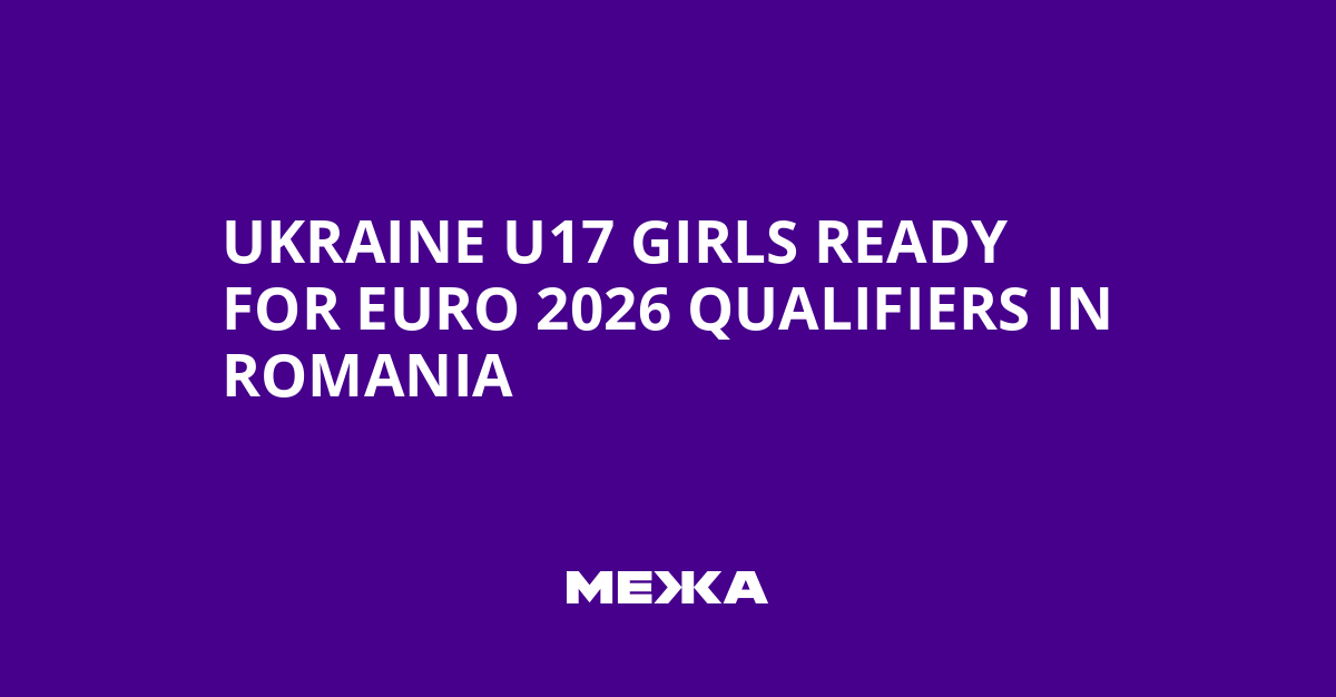 Ukraine U17 Girls Ready for Euro 2026 Qualifiers in Romania | Ukraine news