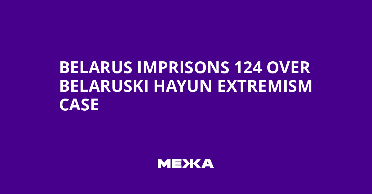 Belarus Imprisons 124 Over Belaruski Hayun Extremism Case | Ukraine news