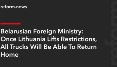 Once Lithuania Lifts Restrictions, All Trucks Will Be Able To Return Home – REFORM.news (formerly REFORM.by)