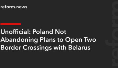 Poland Not Abandoning Plans to Open Two Border Crossings with Belarus – REFORM.news (formerly REFORM.by)