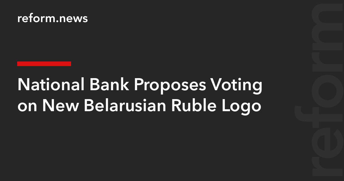 National Bank Proposes Voting on New Belarusian Ruble Logo – REFORM.news (formerly REFORM.by)