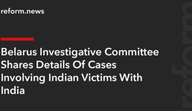 Belarus Investigative Committee Shares Details Of Cases Involving Indian Victims With India – REFORM.news (formerly REFORM.by)