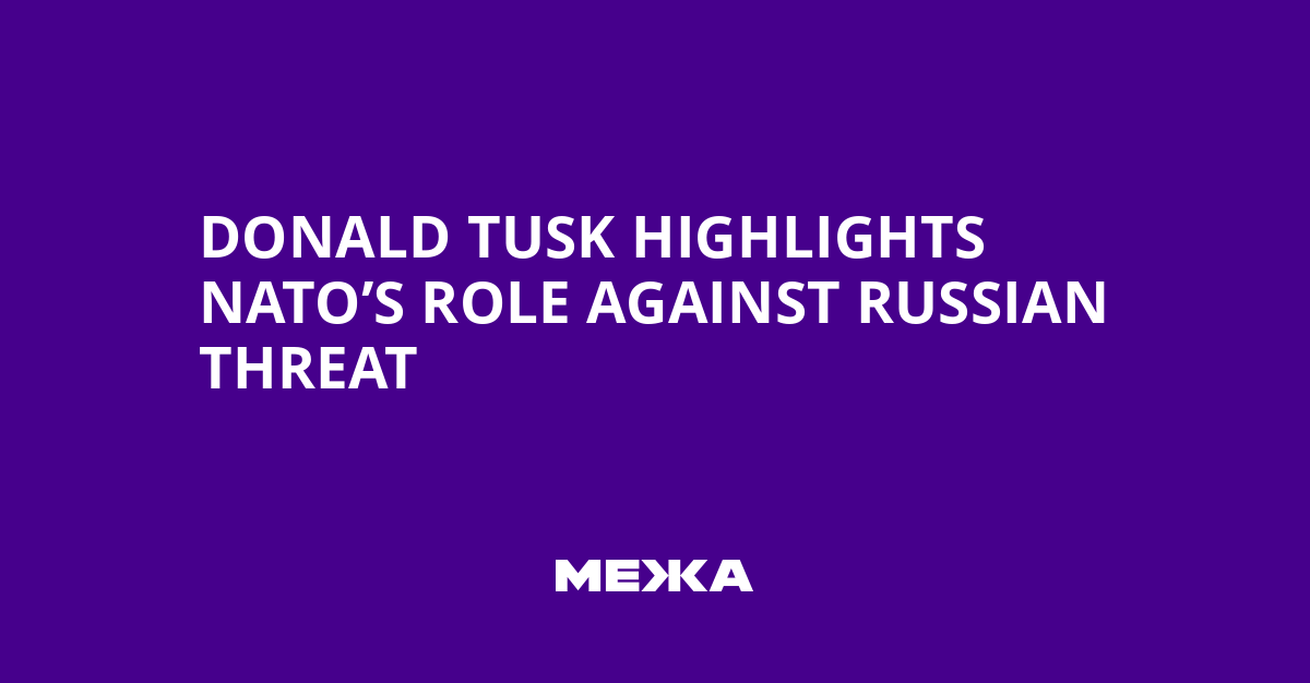 Donald Tusk Highlights NATO’s Role Against Russian Threat | Ukraine news