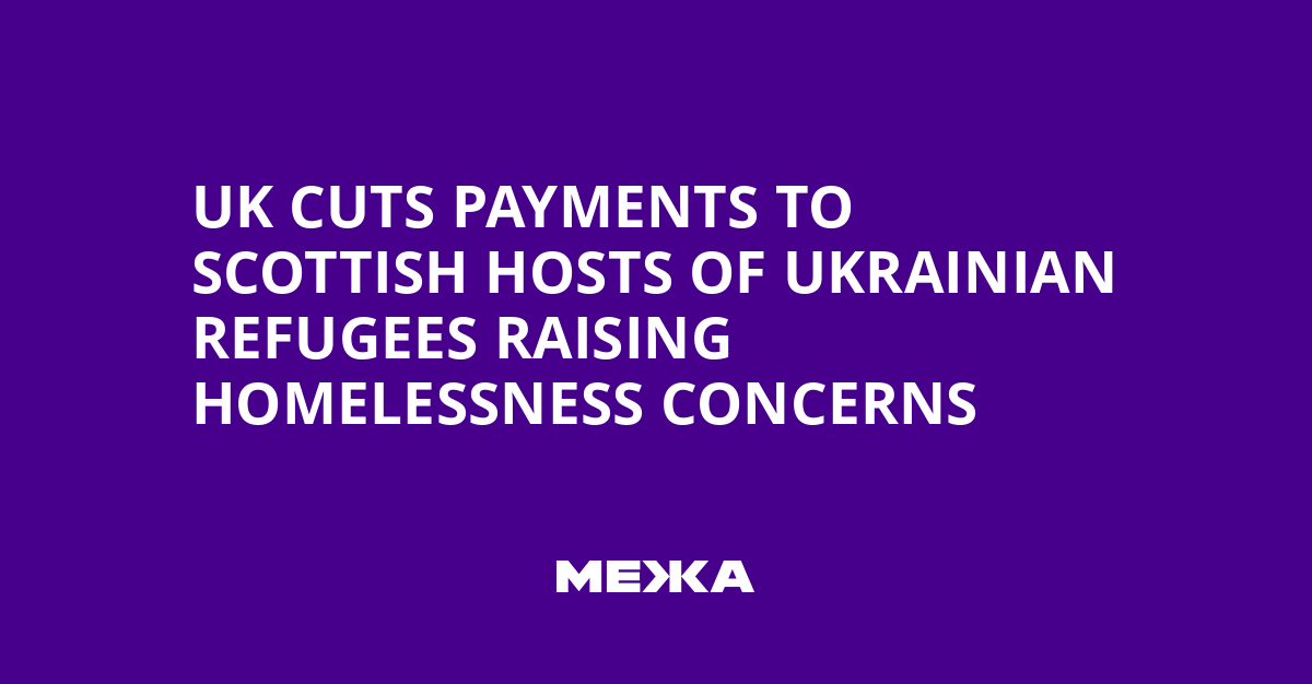 UK Cuts Payments to Scottish Hosts of Ukrainian Refugees Raising Homelessness Concerns | Ukraine news