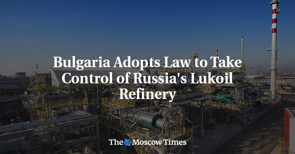 Bulgaria Adopts Law to Take Control of Russia's Lukoil Refinery
