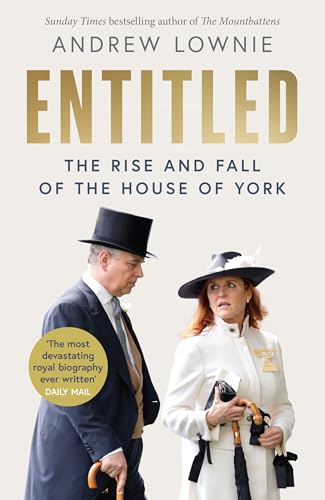 Entitled: the Rise and Fall of the House of York, &lsquo;the Most Devastating Royal Biography Ever Written&rsquo; &ndash; Daily Mail