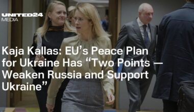 Kaja Kallas: EU’s Peace Plan for Ukraine Has “Two Points — Weaken Russia and Support Ukraine”