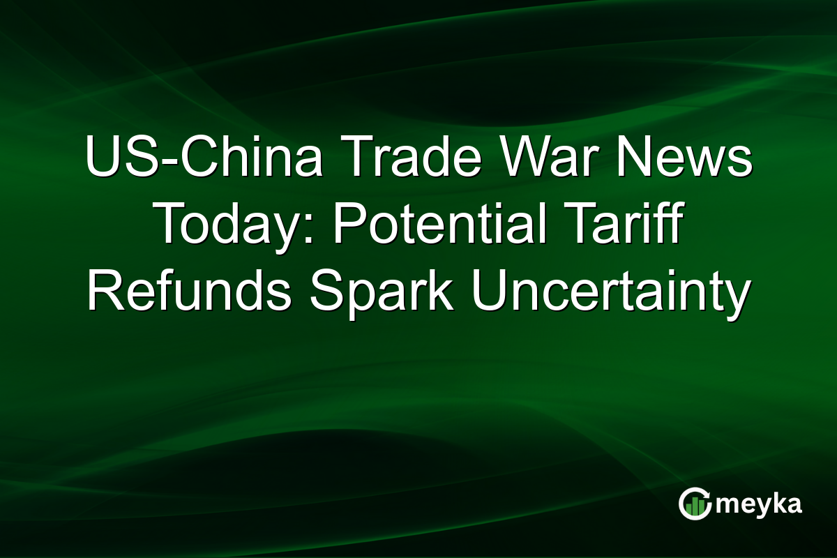 US-China Trade War News Today: Potential Tariff Refunds Spark Uncertainty