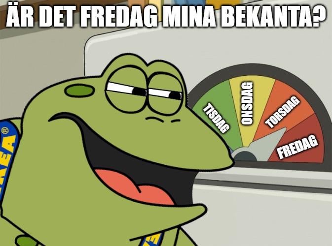 Är det fredag mina bekanta?