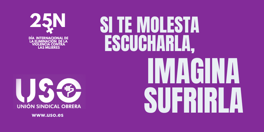 Sindicato USO. Manifiesto USO 25N. Si te molesta escucharla, imagina sufrirla