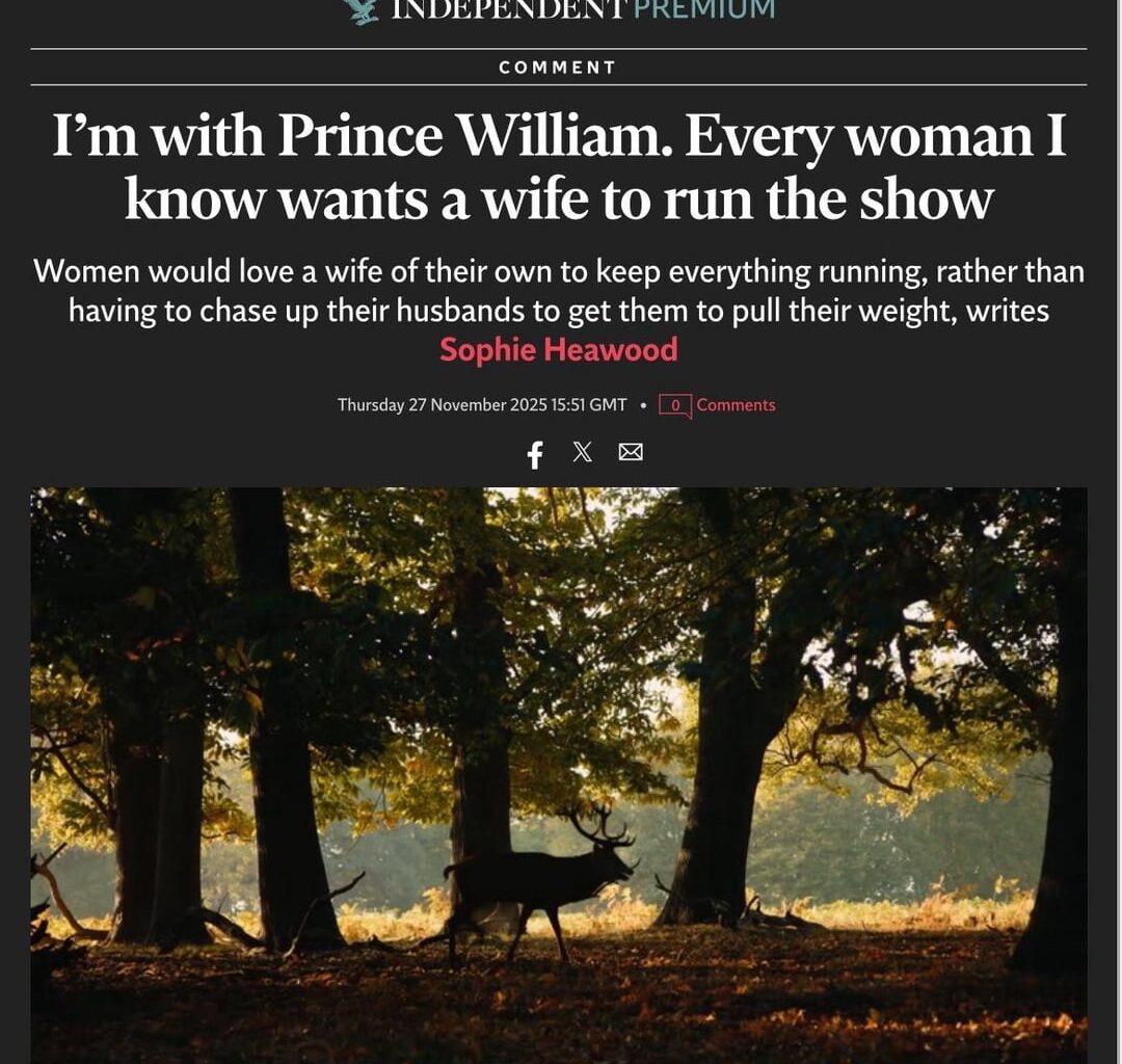 ‘I’m with Prince William. Every woman I know wants a wife to run the show’ - The Independent skewers Will’s ‘behind every average man is an even better woman’ comment