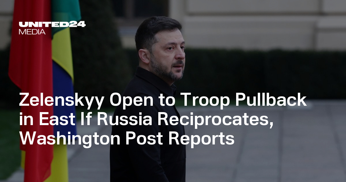 Zelenskyy Open to Troop Pullback in East If Russia Reciprocates, Washington Post Reports — UNITED24 Media