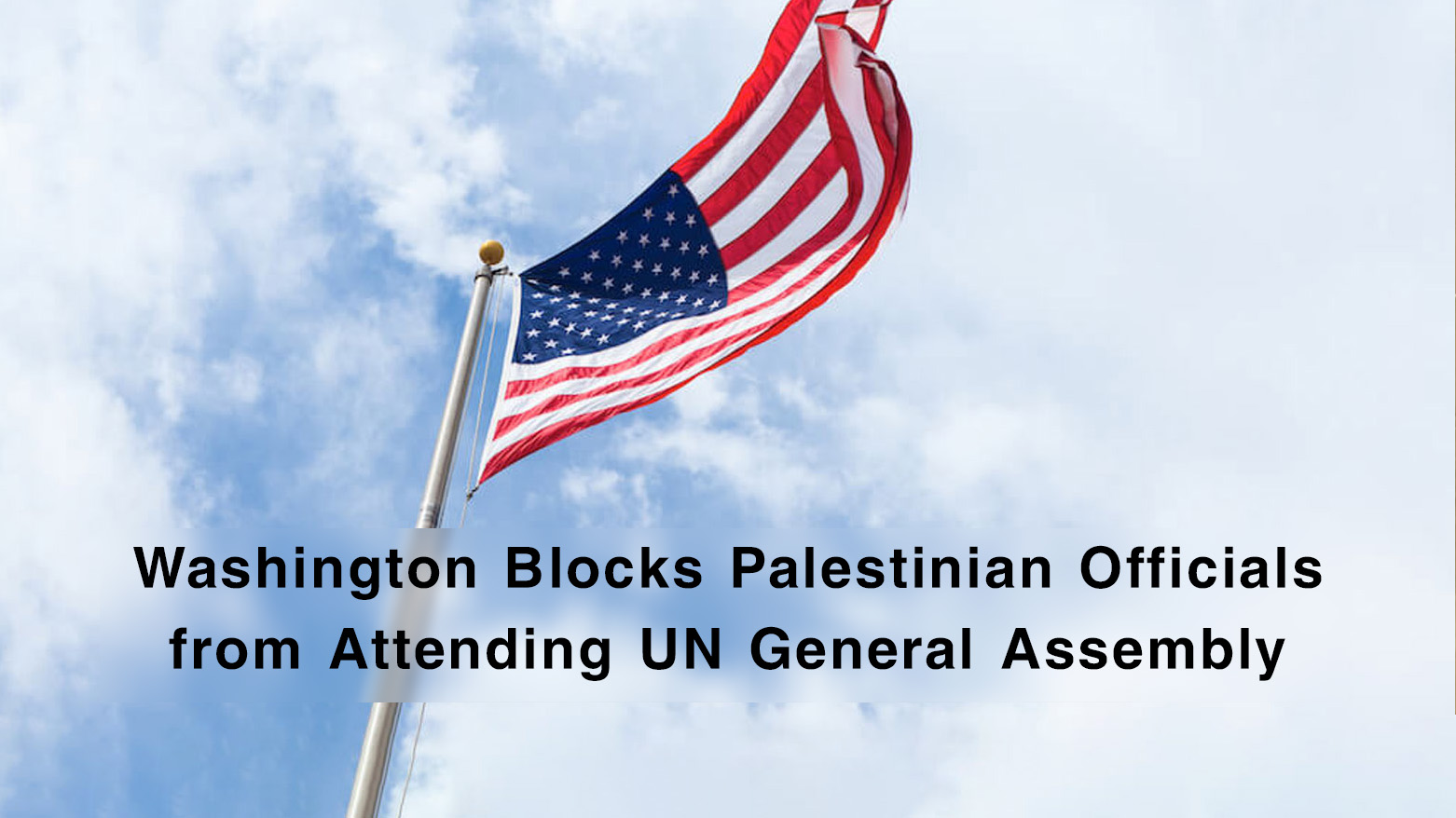 Washington Blocks Palestinian Officials from Attending UN General Assembly