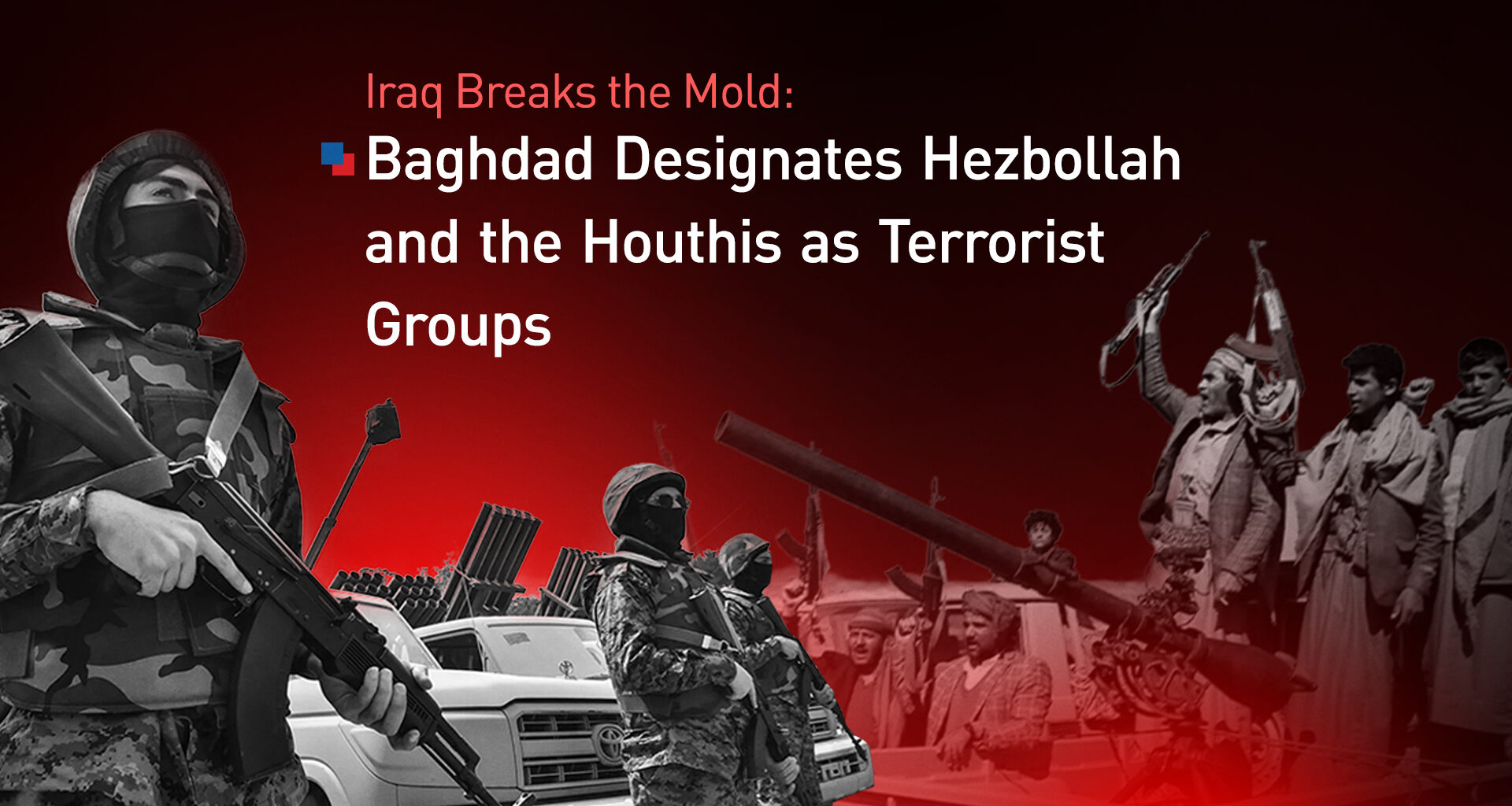 Iraq Blacklists Hezbollah and Yemen’s Houthis in Rare Break from Tehran-Aligned Policy