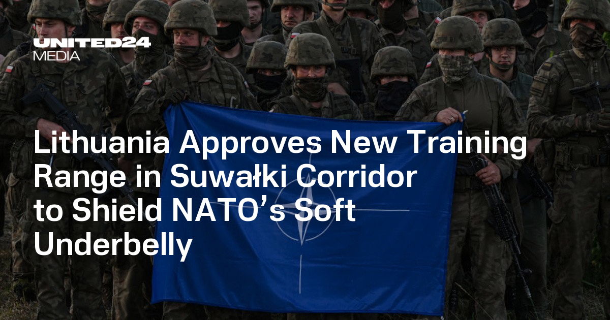 Lithuania Approves New Training Range in Suwałki Corridor to Shield NATO’s Soft Underbelly — UNITED24 Media