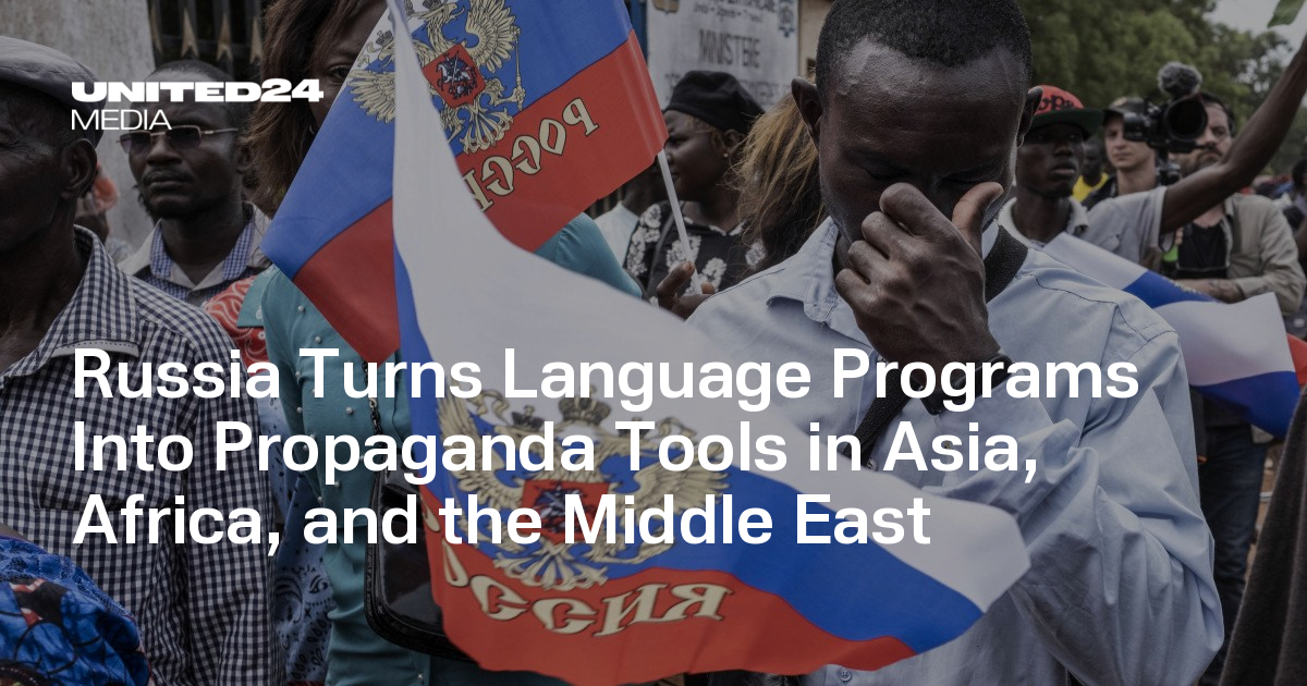Russia Turns Language Programs Into Propaganda Tools in Asia, Africa, and the Middle East — UNITED24 Media