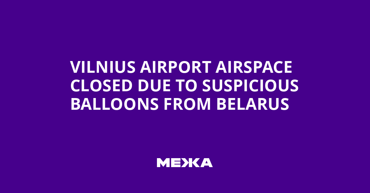 Vilnius Airport Airspace Closed Due to Suspicious Balloons from Belarus | Ukraine news