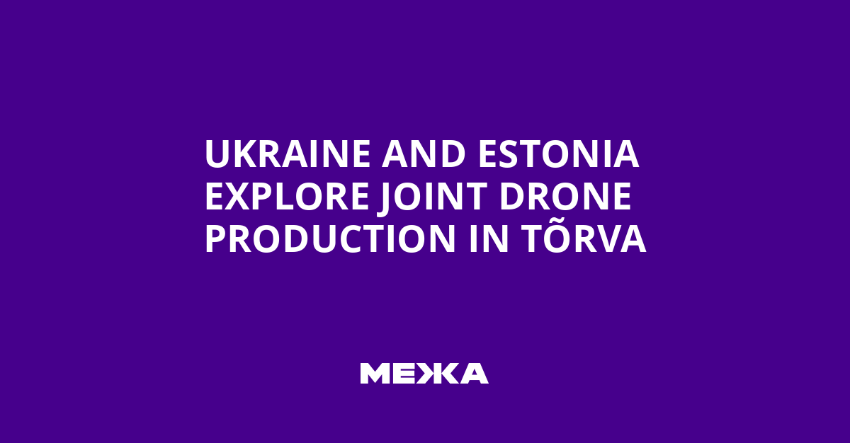 Ukraine and Estonia Explore Joint Drone Production in Tõrva | Ukraine news