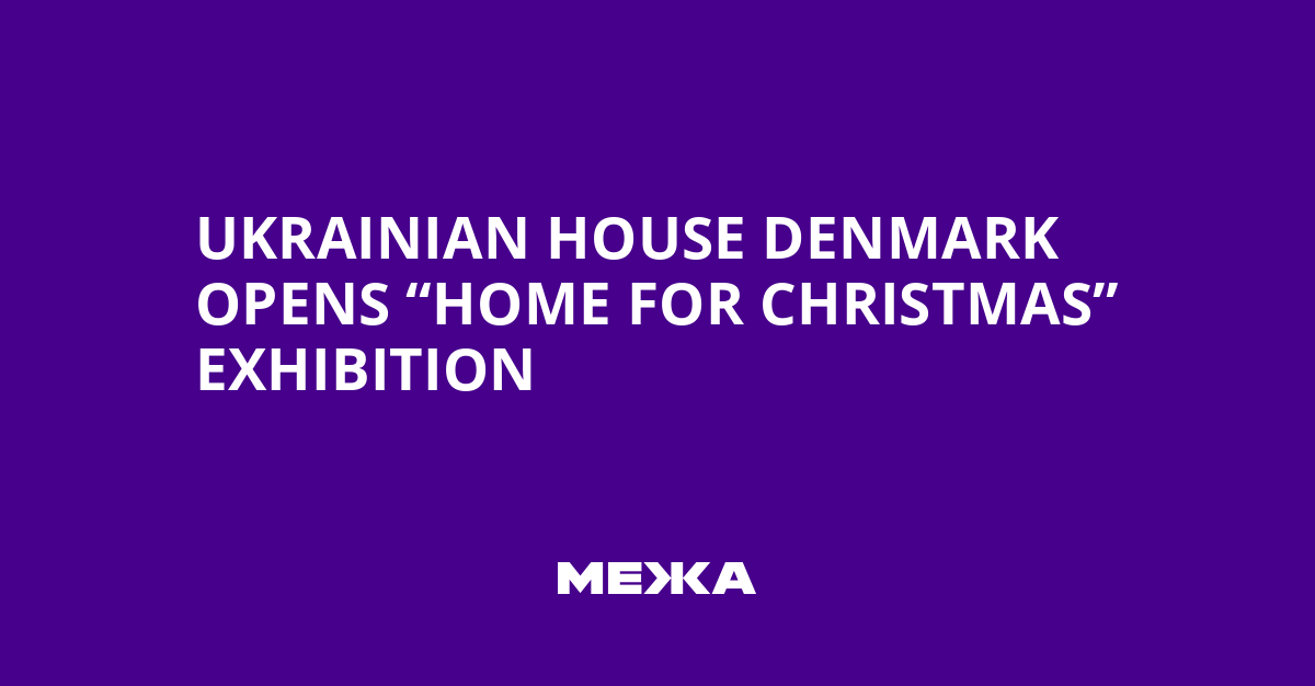 Ukrainian House Denmark Opens “Home for Christmas” Exhibition | Ukraine news