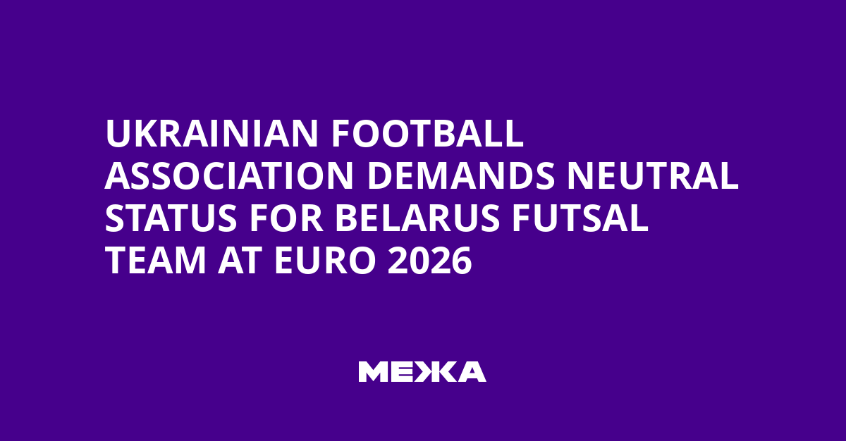 Ukrainian Football Association demands neutral status for Belarus futsal team at Euro 2026 | Ukraine news