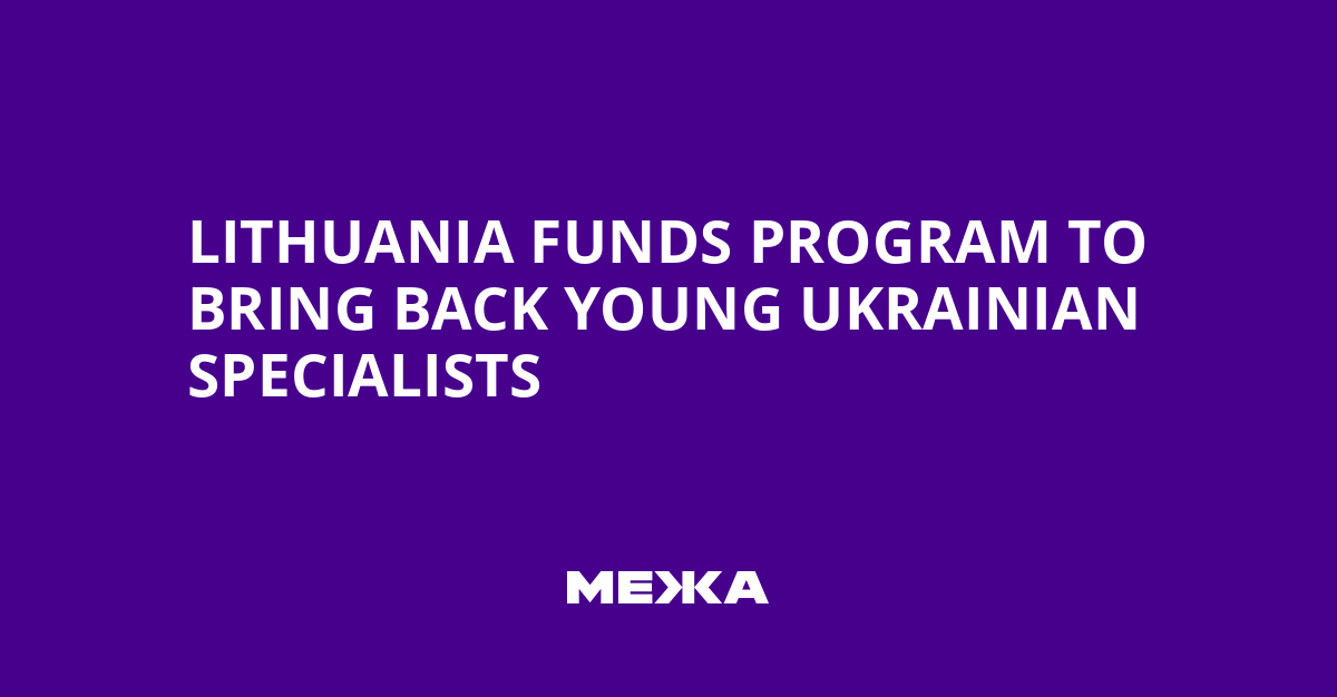 Lithuania Funds Program to Bring Back Young Ukrainian Specialists | Ukraine news