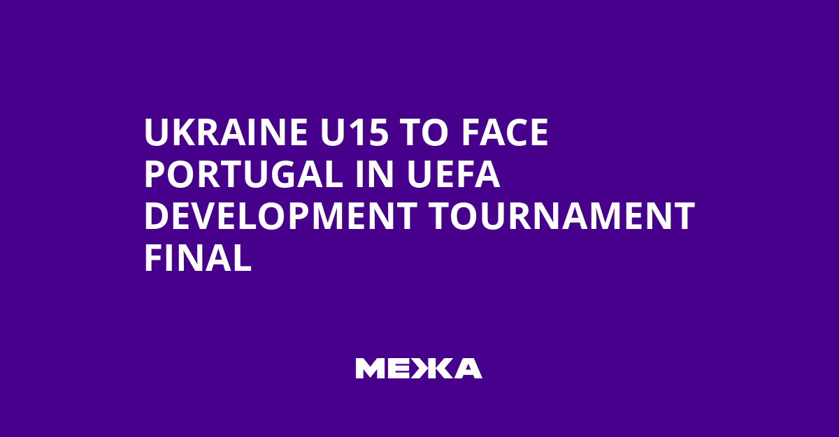 Ukraine U15 to Face Portugal in UEFA Development Tournament Final | Ukraine news