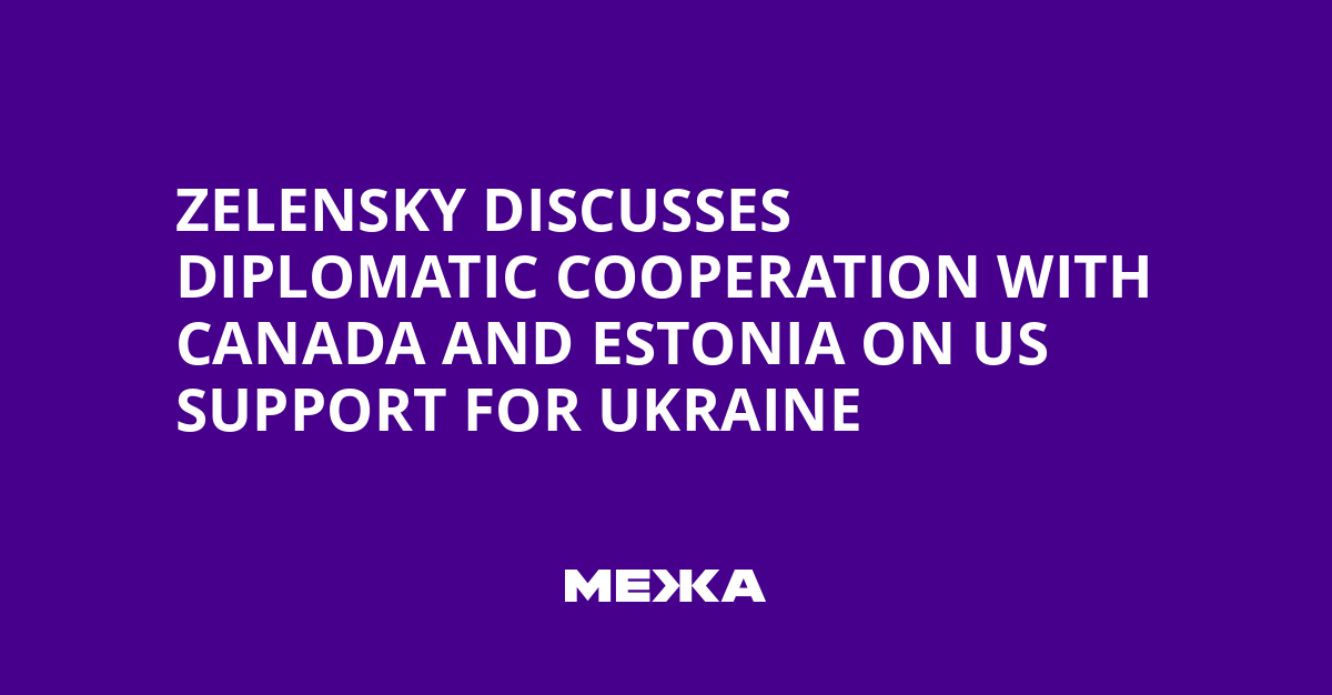 Zelensky Discusses Diplomatic Cooperation with Canada and Estonia on US Support for Ukraine | Ukraine news
