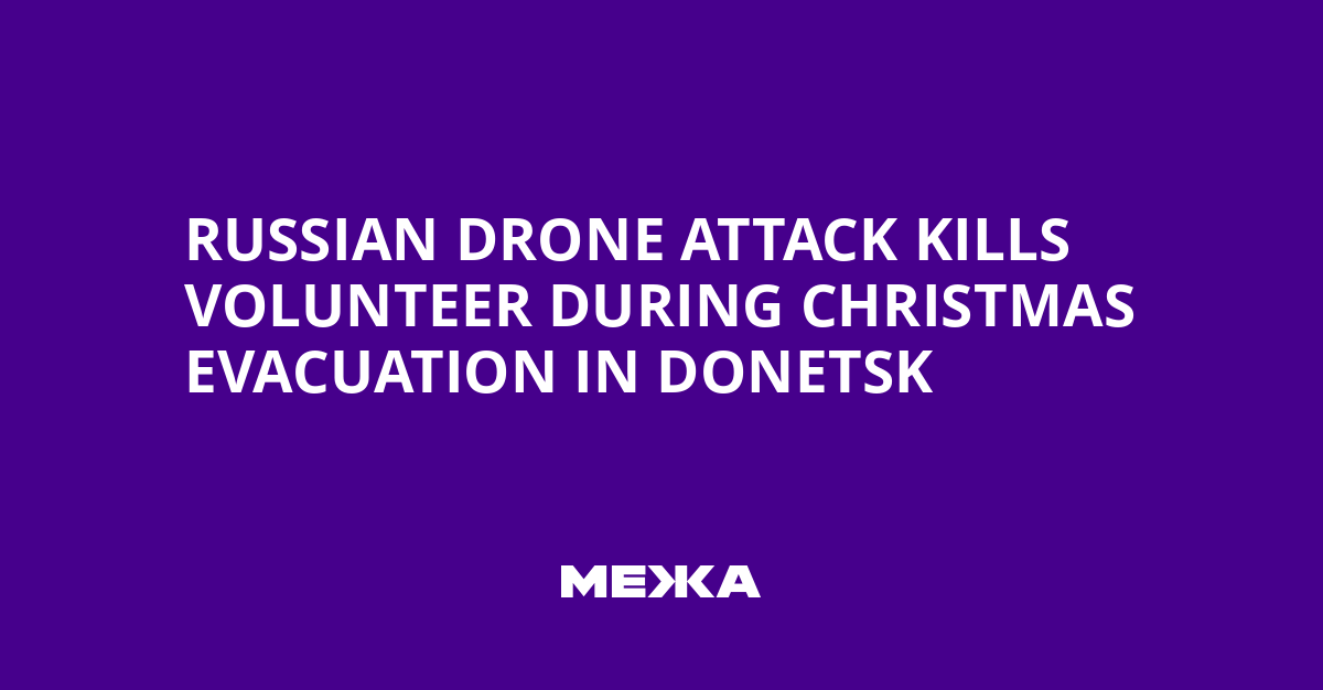 Russian Drone Attack Kills Volunteer During Christmas Evacuation in Donetsk | Ukraine news