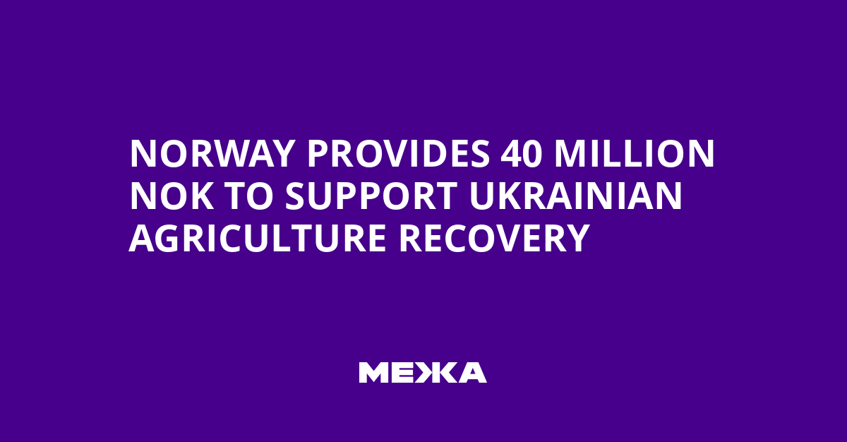 Norway Provides 40 Million NOK to Support Ukrainian Agriculture Recovery