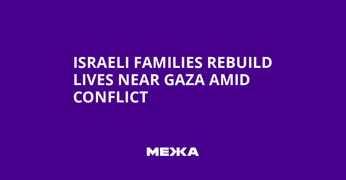 Israeli Families Rebuild Lives Near Gaza Amid Conflict | Ukraine news