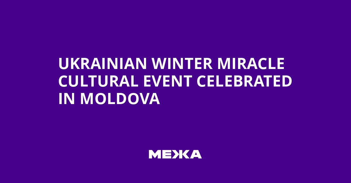 Ukrainian Winter Miracle Cultural Event Celebrated in Moldova | Ukraine news
