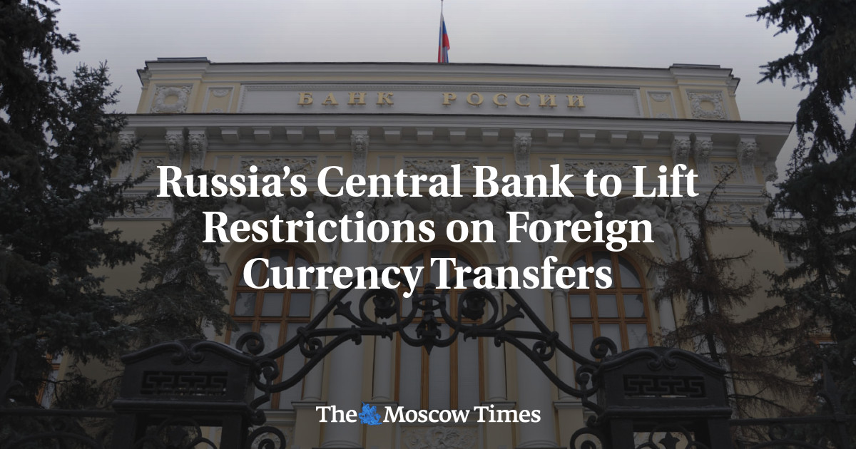 Russia’s Central Bank to Lift Restrictions on Foreign Currency Transfers