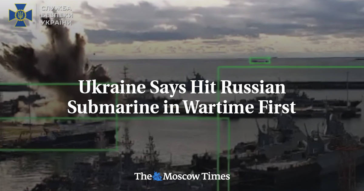 Ukraine Says Hit Russian Submarine in Wartime First