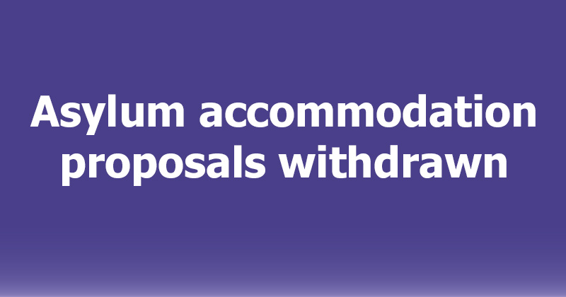 Asylum accommodation proposals withdrawn